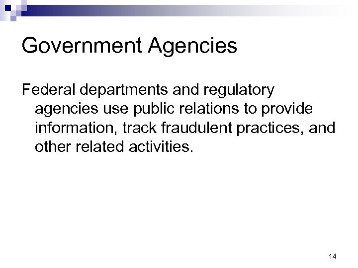 Government Agencies Federal departments and regulatory agencies use public relations to provide information, track