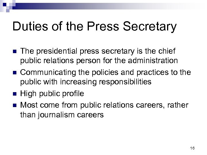 Duties of the Press Secretary n n The presidential press secretary is the chief