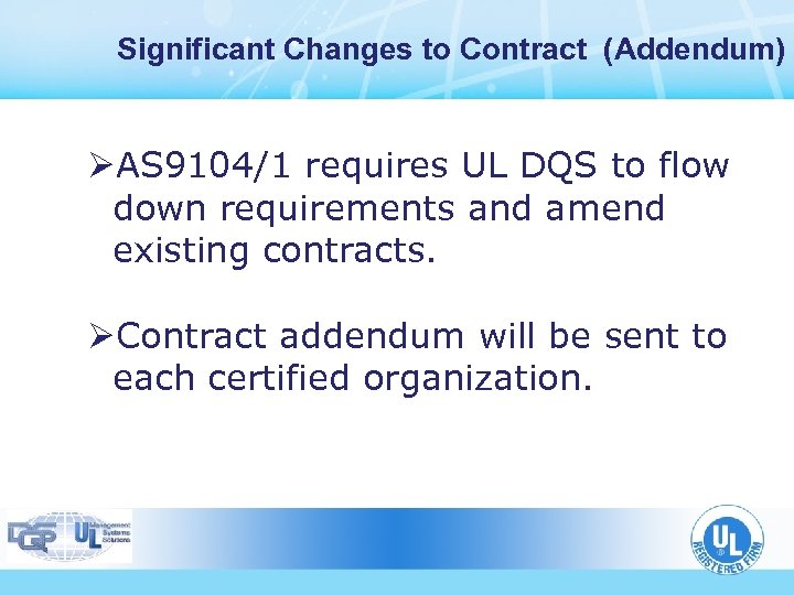 Significant Changes to Contract (Addendum) ØAS 9104/1 requires UL DQS to flow down requirements