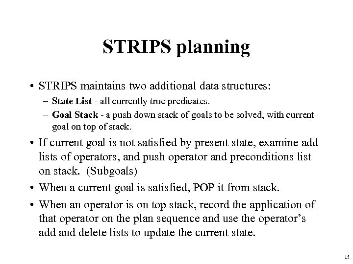 STRIPS planning • STRIPS maintains two additional data structures: – State List - all