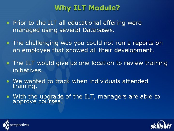 Why ILT Module? • Prior to the ILT all educational offering were managed using