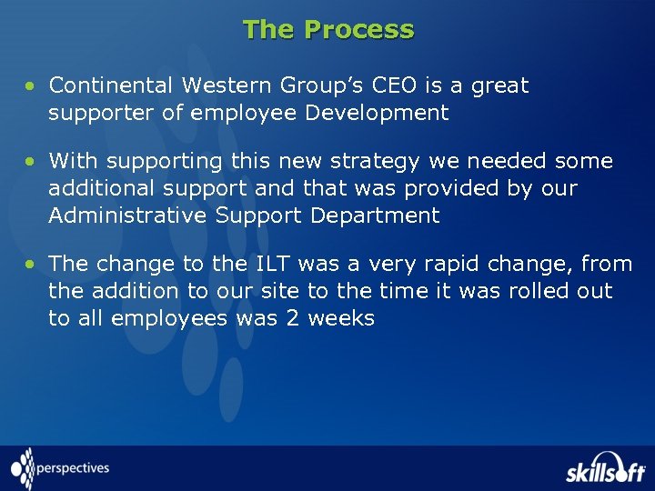 The Process • Continental Western Group’s CEO is a great supporter of employee Development