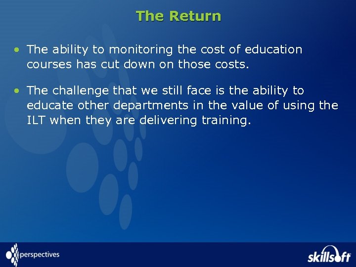 The Return • The ability to monitoring the cost of education courses has cut