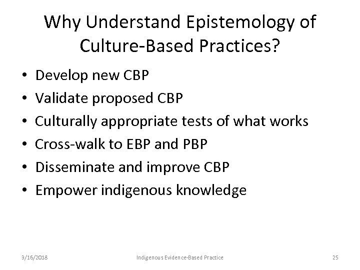 Why Understand Epistemology of Culture-Based Practices? • • • Develop new CBP Validate proposed