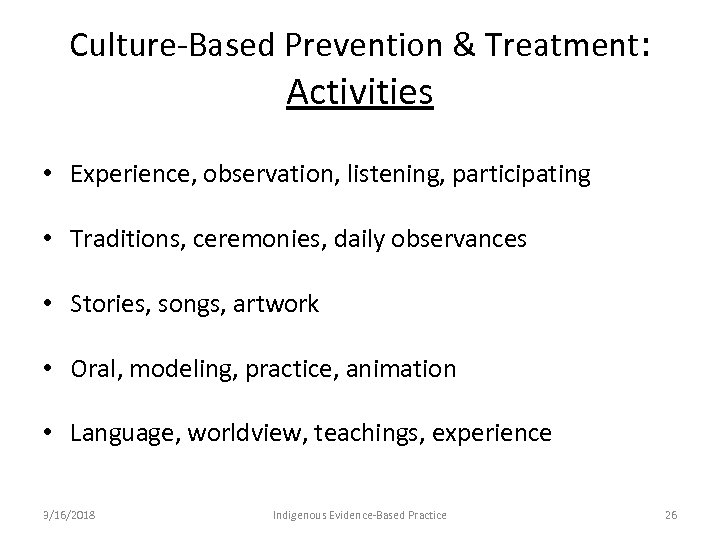 Culture-Based Prevention & Treatment: Activities • Experience, observation, listening, participating • Traditions, ceremonies, daily