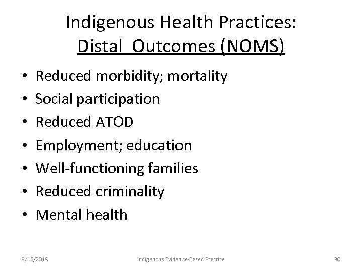 Indigenous Health Practices: Distal Outcomes (NOMS) • • Reduced morbidity; mortality Social participation Reduced