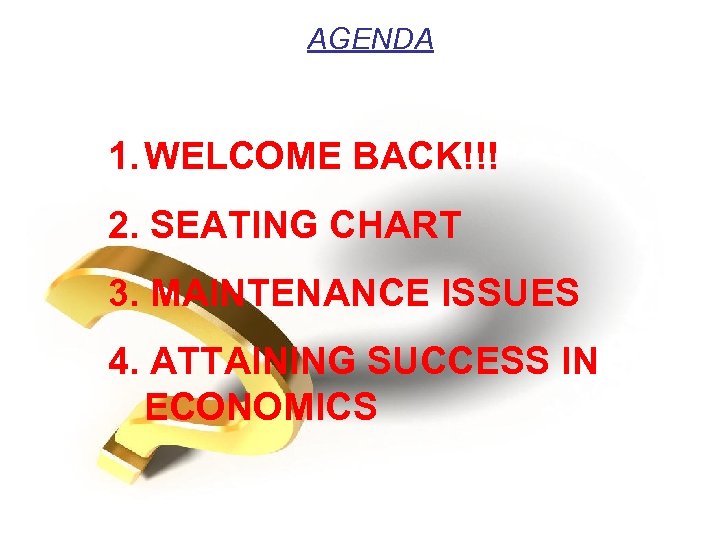 AGENDA 1. WELCOME BACK!!! 2. SEATING CHART 3. MAINTENANCE ISSUES 4. ATTAINING SUCCESS IN