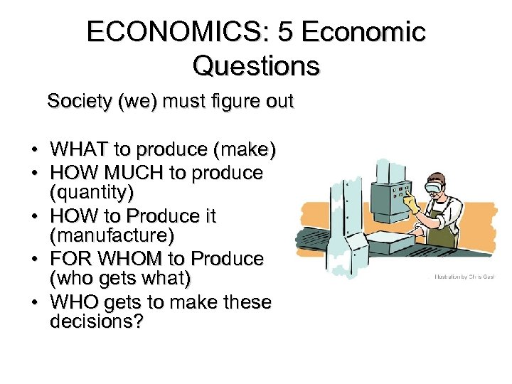 ECONOMICS: 5 Economic Questions Society (we) must figure out • WHAT to produce (make)
