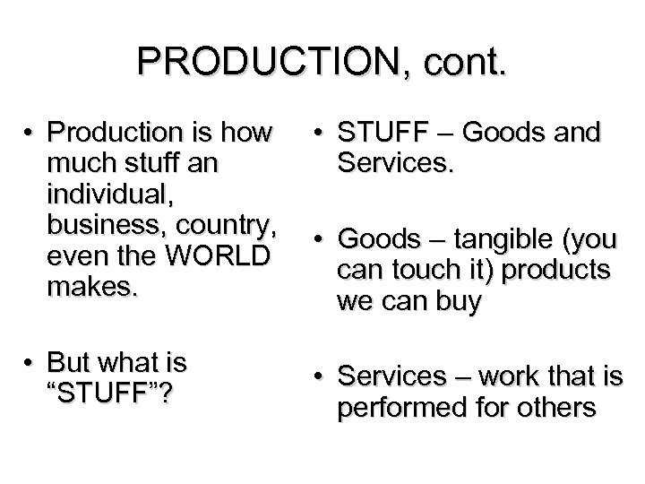 PRODUCTION, cont. • Production is how much stuff an individual, business, country, even the