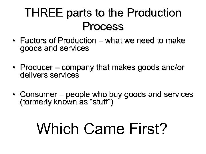 THREE parts to the Production Process • Factors of Production – what we need