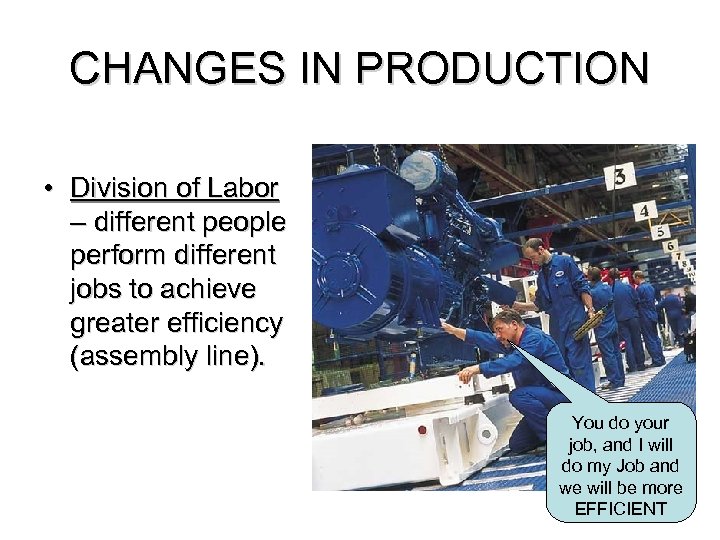 CHANGES IN PRODUCTION • Division of Labor – different people perform different jobs to