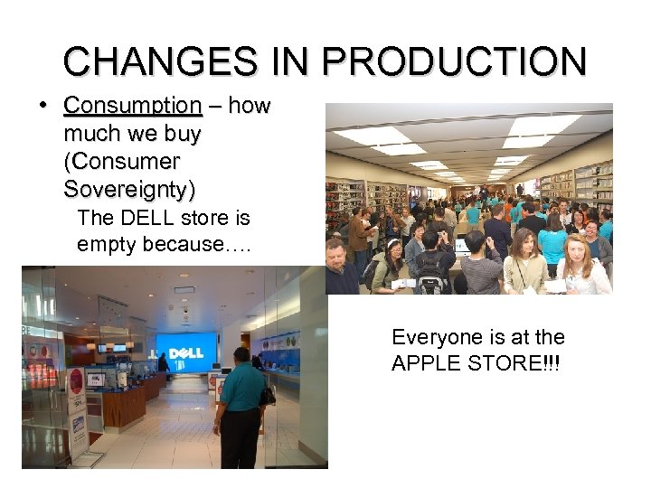 CHANGES IN PRODUCTION • Consumption – how much we buy (Consumer Sovereignty) The DELL