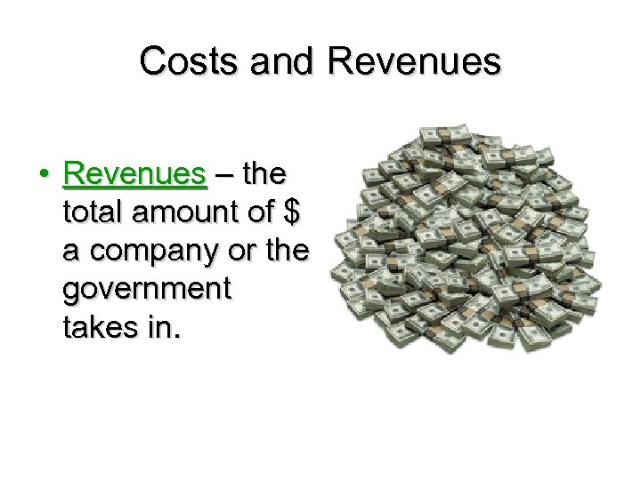 Costs and Revenues • Revenues – the total amount of $ a company or