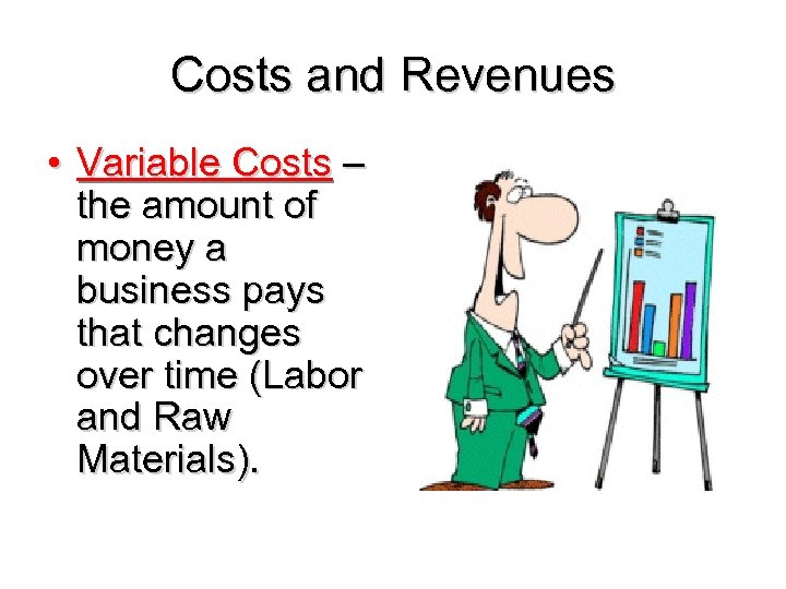 Costs and Revenues • Variable Costs – the amount of money a business pays