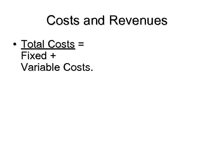 Costs and Revenues • Total Costs = Fixed + Variable Costs. 