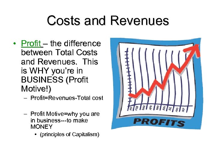 Costs and Revenues • Profit – the difference between Total Costs and Revenues. This