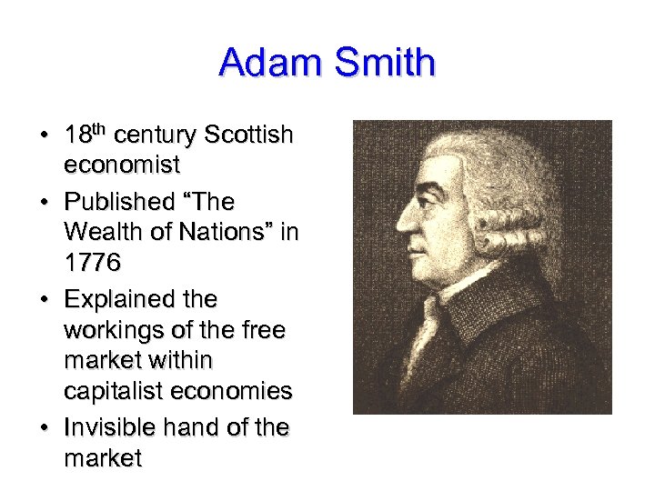 Adam Smith • 18 th century Scottish economist • Published “The Wealth of Nations”