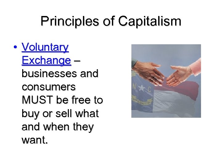 Principles of Capitalism • Voluntary Exchange – businesses and consumers MUST be free to