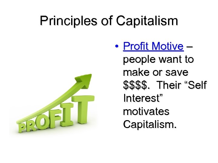 Principles of Capitalism • Profit Motive – people want to make or save $$$$.