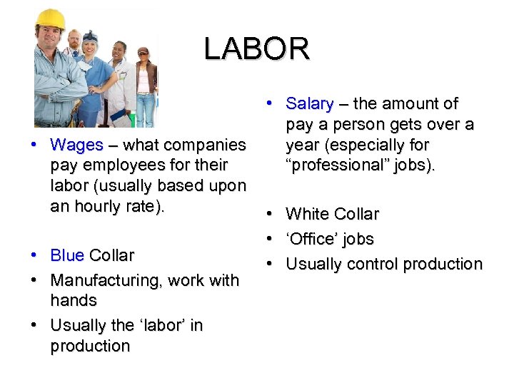 LABOR • Wages – what companies pay employees for their labor (usually based upon