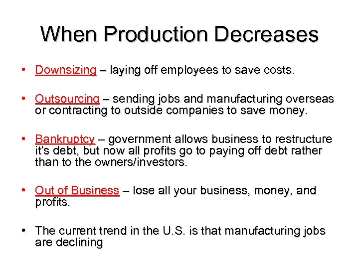 When Production Decreases • Downsizing – laying off employees to save costs. • Outsourcing
