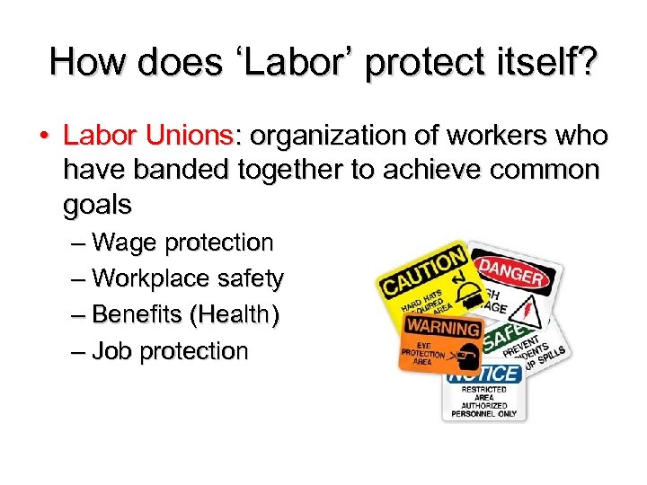 How does ‘Labor’ protect itself? • Labor Unions: organization of workers who have banded