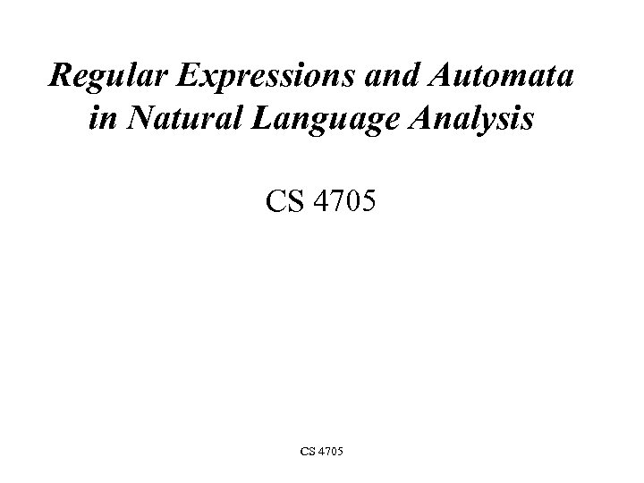 Regular Expressions and Automata in Natural Language Analysis CS 4705 