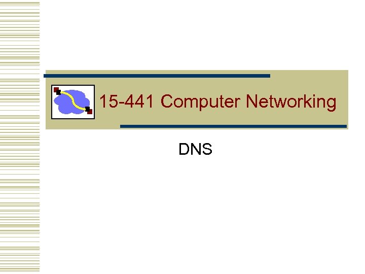 15 -441 Computer Networking DNS 