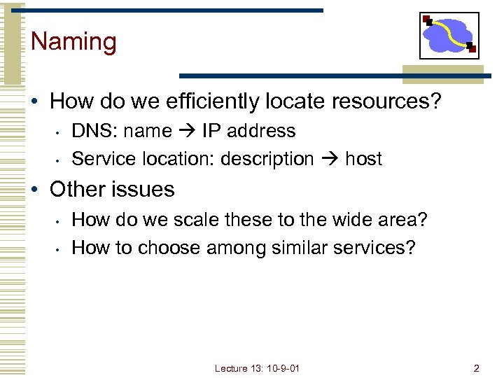 Naming • How do we efficiently locate resources? • • DNS: name IP address
