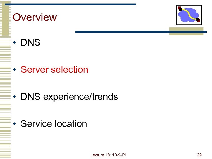 Overview • DNS • Server selection • DNS experience/trends • Service location Lecture 13: