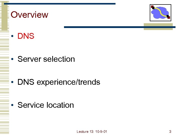 Overview • DNS • Server selection • DNS experience/trends • Service location Lecture 13: