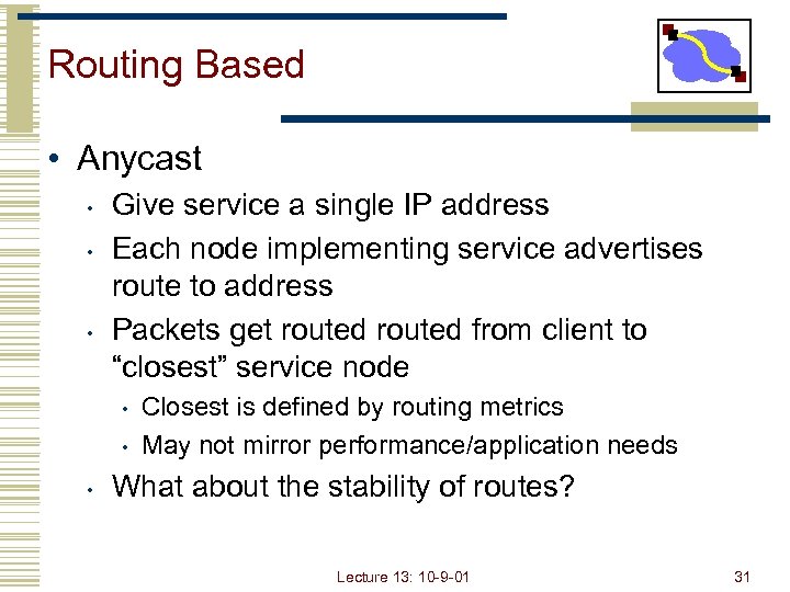 Routing Based • Anycast • • • Give service a single IP address Each