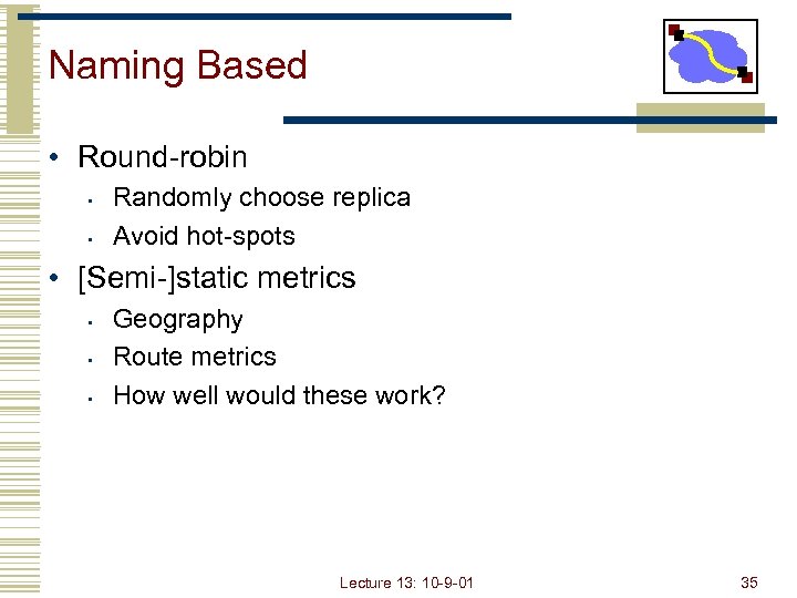 Naming Based • Round-robin • • Randomly choose replica Avoid hot-spots • [Semi-]static metrics