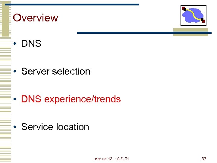 Overview • DNS • Server selection • DNS experience/trends • Service location Lecture 13: