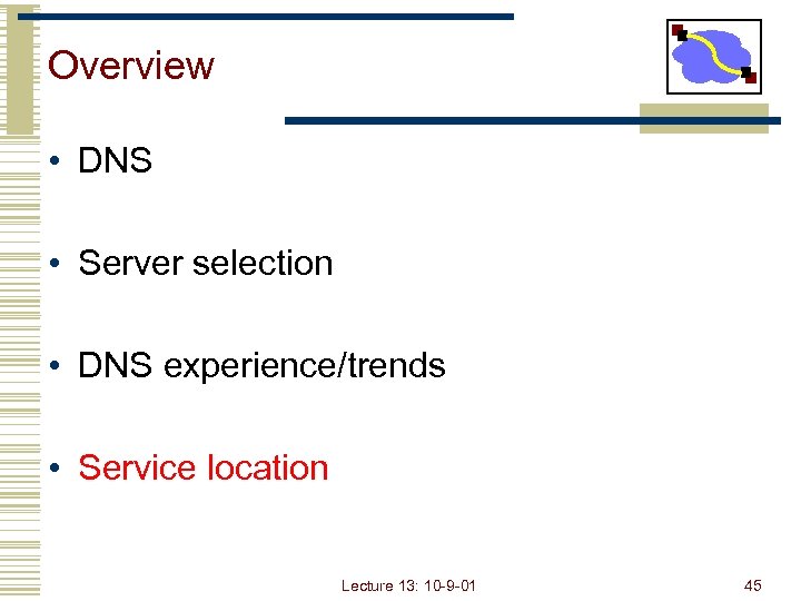 Overview • DNS • Server selection • DNS experience/trends • Service location Lecture 13: