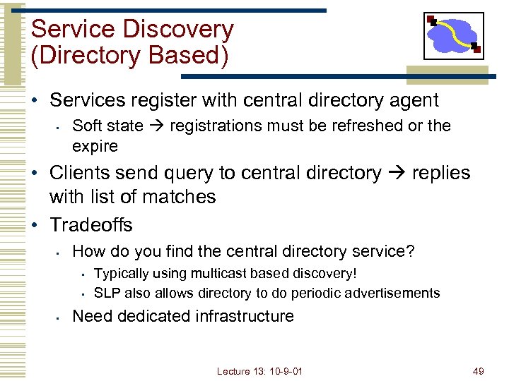 Service Discovery (Directory Based) • Services register with central directory agent • Soft state