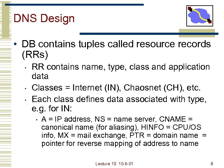 DNS Design • DB contains tuples called resource records (RRs) • • • RR