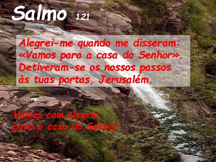 Salmo 121 Alegrei-me quando me disseram: «Vamos para a casa do Senhor» . Detiveram-se