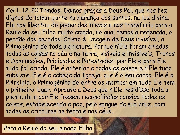 Col 1, 12 -20 Irmãos: Damos graças a Deus Pai, que nos fez dignos