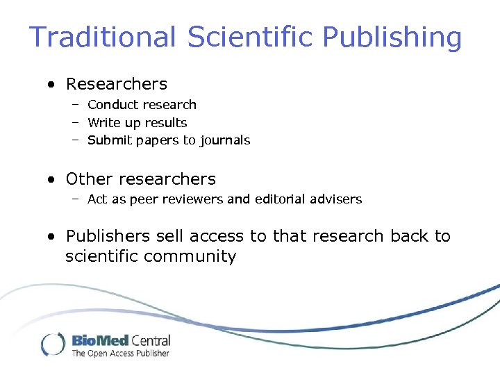 Traditional Scientific Publishing • Researchers – Conduct research – Write up results – Submit