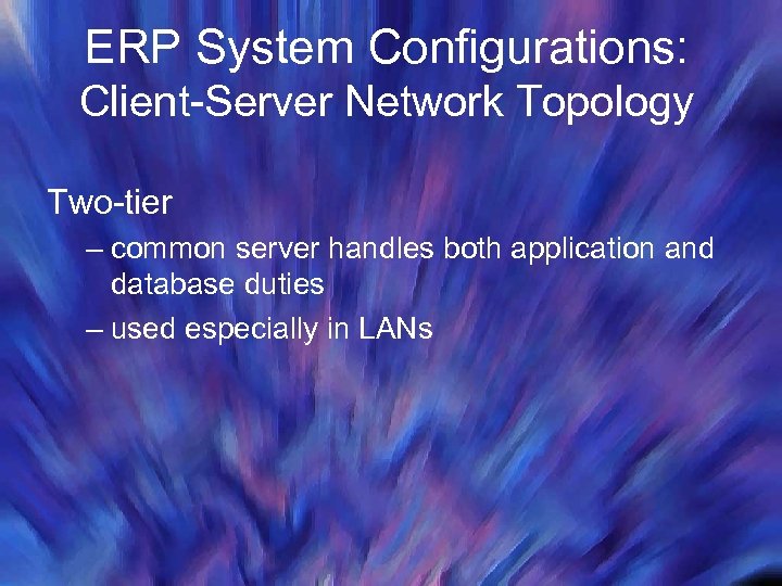 ERP System Configurations: Client-Server Network Topology Two-tier – common server handles both application and