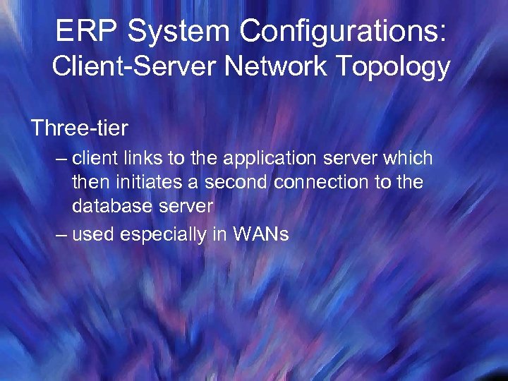 ERP System Configurations: Client-Server Network Topology Three-tier – client links to the application server