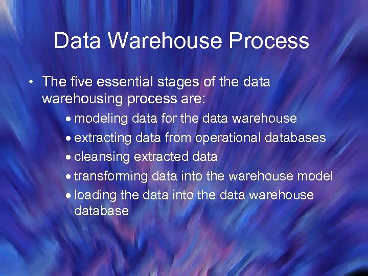 Data Warehouse Process • The five essential stages of the data warehousing process are: