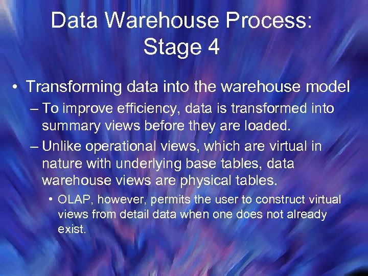 Data Warehouse Process: Stage 4 • Transforming data into the warehouse model – To