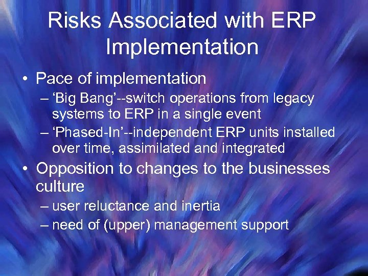 Risks Associated with ERP Implementation • Pace of implementation – ‘Big Bang’--switch operations from