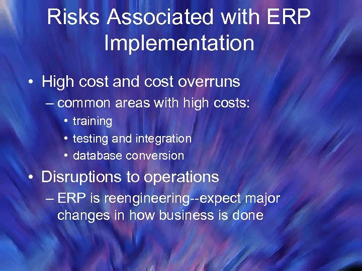 Risks Associated with ERP Implementation • High cost and cost overruns – common areas