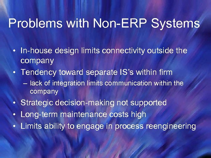 Problems with Non-ERP Systems • In-house design limits connectivity outside the company • Tendency