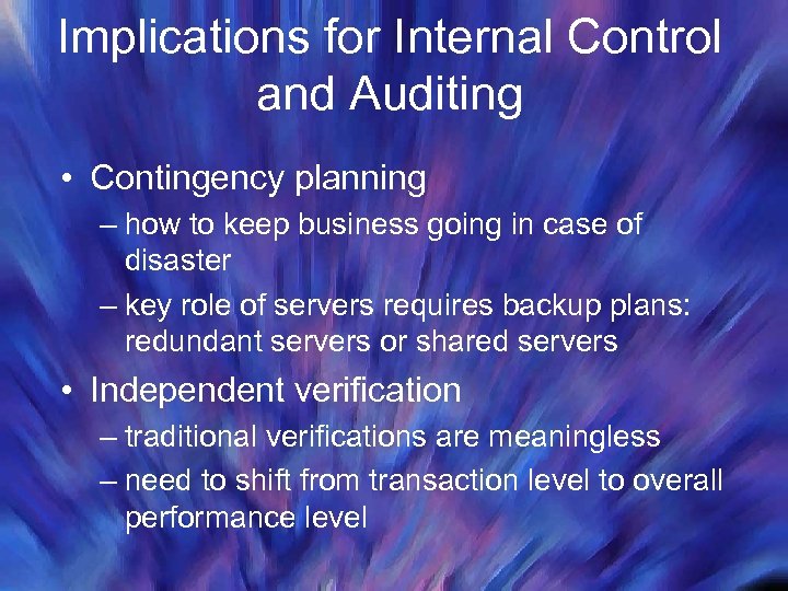 Implications for Internal Control and Auditing • Contingency planning – how to keep business