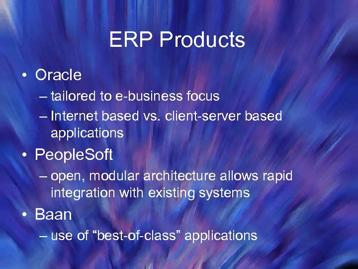 ERP Products • Oracle – tailored to e-business focus – Internet based vs. client-server