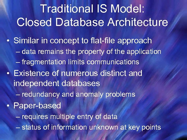 Traditional IS Model: Closed Database Architecture • Similar in concept to flat-file approach –